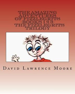 portada the amazing adventures of fizzlegrits books 1 2 3 the fizzlegrits trilogy (en Inglés)