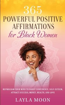 portada 365 Powerful Positive Affirmations for Black Women: Reprogram Your Mind to Boost Confidence, Self-Esteem, Attract Success, Money, Health, and Love (en Inglés)