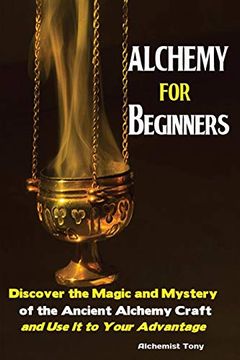 portada Alchemy for Beginners: Discover the Magic and Mystery of the Ancient Alchemy Craft and use it to Your Advantage 