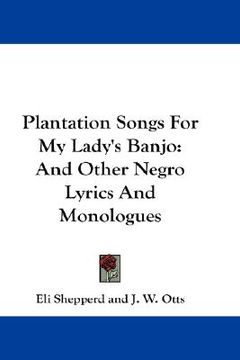 portada plantation songs for my lady's banjo: and other negro lyrics and monologues (in English)