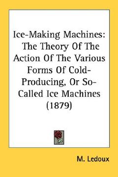 portada ice-making machines: the theory of the action of the various forms of cold-producing, or so-called ice machines (1879) (in English)