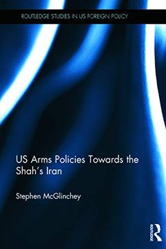 portada Us Arms Policies Towards the Shah's Iran (Routledge Studies in us Foreign Policy) (en Inglés)