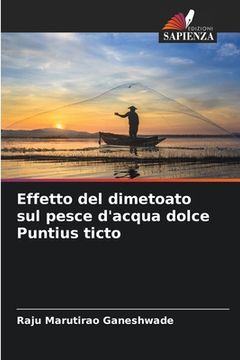 portada Effetto del dimetoato sul pesce d'acqua dolce Puntius ticto (en Italiano)