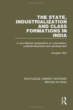 portada The State, Industrialization and Class Formations in India: A Neo-Marxist Perspective on Colonialism, Underdevelopment and Development (Routledge Library Editions: British in India) (en Inglés)