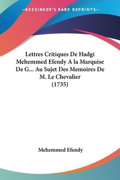 portada Lettres Critiques De Hadgi Mehemmed Efendy A la Marquise De G... Au Sujet Des Memoires De M. Le Chevalier (1735) (en Francés)
