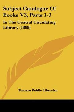 portada subject catalogue of books v3, parts 1-3: in the central circulating library (1898) (en Inglés)