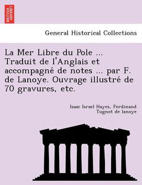 portada La Mer Libre du Pole ... Traduit de l'Anglais et accompagné de notes ... par F. de Lanoye. Ouvrage illustré de 70 gravures, etc. (in French)