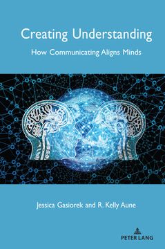 portada Creating Understanding: How Communicating Aligns Minds (en Inglés)
