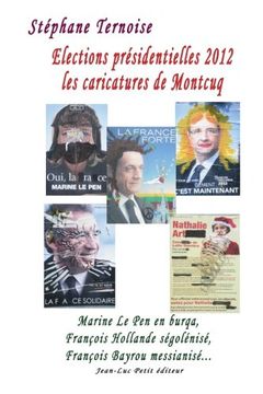 portada Elections présidentielles 2012 : les caricatures de Montcuq: Marine Le Pen en burqa, François Hollande ségolénisé, François Bayrou messianisé...