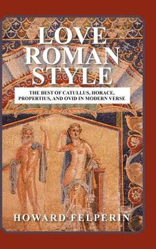 portada Love Roman Style: The Best of Catullus, Horace, Propertius, and Ovid in Modern Verse (en Inglés)