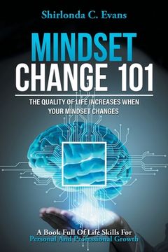 portada Mindset Change 101: The Quality of Life Increases When Your Mindset Changes (en Inglés)