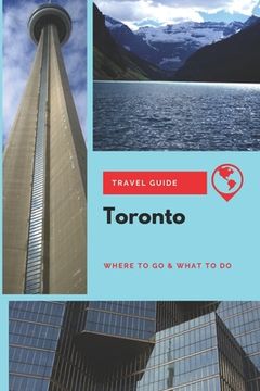 portada Toronto Travel Guide: Where to Go & What to Do (en Inglés)