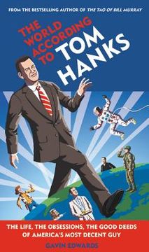 portada The World According to tom Hanks: The Life, the Obsessions, the Good Deeds of America's Most Decent guy 