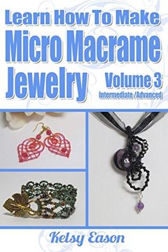 portada Learn how to Make Micro-Macrame Jewelry - Volume 3: Learn More Advanced Micro Macrame Jewelry Designs, Quickly and Easily! 