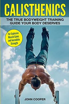 portada Calisthenics: The True Bodyweight Training Guide Your Body Deserves - for Explosive Muscle Gains and Incredible Strength: 2 (Calisthenics Workouts in Black&White) (en Inglés)