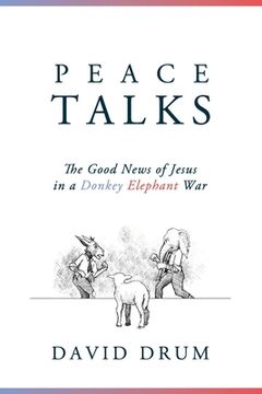 portada Peace Talks: The Good News of Jesus in a Donkey Elephant War (en Inglés)