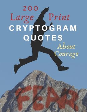 portada 200 Large Print Cryptogram Quotes About Courage: Exercise Your Brain With These Cryptoquote Puzzles. Jump Over Your Fear Book Cover. (en Inglés)
