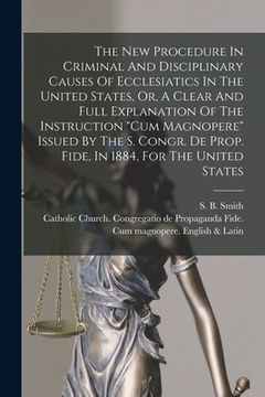portada The New Procedure In Criminal And Disciplinary Causes Of Ecclesiatics In The United States, Or, A Clear And Full Explanation Of The Instruction "Cum M (en Inglés)