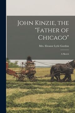 portada John Kinzie, the "father of Chicago"; a Sketch (en Inglés)