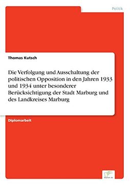 portada Die Verfolgung und Ausschaltung der Politischen Opposition in den Jahren 1933 und 1934 Unter Besonderer Berücksichtigung der Stadt Marburg und des Landkreises Marburg (en Allemand)
