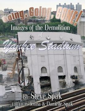 portada Going, Going, Gone! Images of the Demolition of Yankee Stadium (en Inglés)