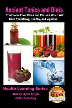 portada Ancient Tonics and Diets - Traditional Food Items and Recipes Which Will Keep You Strong, Healthy, and Vigorous