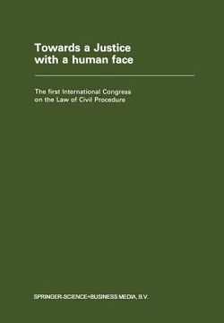 portada Towards a Justice with a Human Face: The First International Congress on the Law of Civil Procedure Faculty of Law -- State University of Ghent 27 Aug (en Inglés)