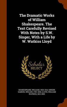 portada The Dramatic Works of William Shakespeare. The Text Carefully Revised With Notes by S.W. Singer, With a Life by W. Watkiss Lloyd