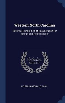 portada Western North Carolina: Nature's Trundle-bed of Recuperation for Tourist and Health-seeker (en Inglés)