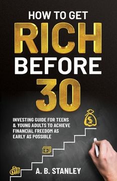 portada How To Get Rich Before 30: Investing Guide for Teens and Young Adults to Achieve Financial Freedom as Early as Possible (in English)