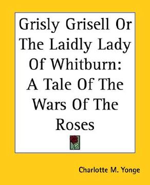 portada grisly grisell or the laidly lady of whitburn: a tale of the wars of the roses (en Inglés)