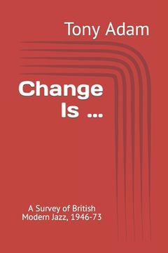 portada Change Is ...: A Survey of British Modern Jazz, 1946-73 (en Inglés)