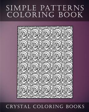 portada Simple Patterns Coloring Book: A Stress Relief Adult Coloring Book Containing 30 Easy Pattern Coloring Pages for Beginners (en Inglés)