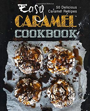 portada Easy Caramel Cookbook: 50 Delicious Caramel Recipes (in English)