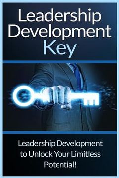 portada Leadership Development Key: The Ultimate Guide To Leadership: Develop Self Confidence, Become A Great Leader, And Unlock Your Limitless Potential! (en Inglés)