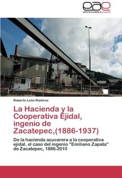 portada La Hacienda y La Cooperativa Ejidal, Ingenio de Zacatepec, (1886-1937)