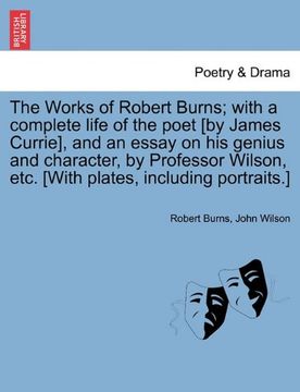 portada the works of robert burns; with a complete life of the poet [by james currie], and an essay on his genius and character, by professor wilson, etc. [wi