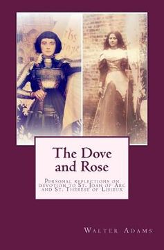 portada The Dove and Rose: Personal reflections on devotion to St. Joan of Arc and St. Thérèse of Lisieux (en Inglés)