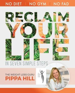portada RECLAIM Your Life: How to drop 5kg a month in 7 simple steps No Diet, No Gym, No Fad. (in English)