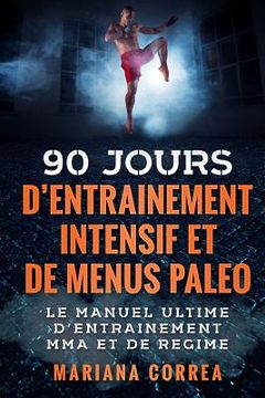 portada 90 JOURS D ENTRAINEMENT MMA INTENSIF Et DE MENUS PALEO: LE MANUEL ULTIME D ENTRAINEMENT MMA Et DE REGIME (en Francés)