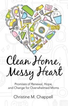 portada Clean Home, Messy Heart: Promises of Renewal, Hope, and Change for Overwhelmed Moms (in English)