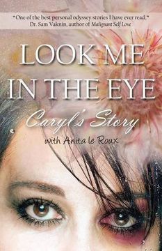 portada Look Me in the Eye: Caryl's Story about Overcoming Childhood Abuse, Abandonment Issues, Love Addiction, Spouses with Narcissistic Personal