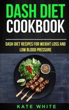 portada Dash Diet Cookbook: Dash DIet Recipes For Weight Loss And Low Blood Pressure (en Inglés)