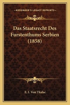 portada Das Staatsrecht Des Furstenthums Serbien (1858) (en Alemán)