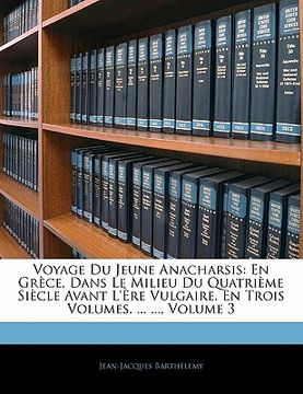 portada Voyage Du Jeune Anacharsis: En Grèce, Dans Le Milieu Du Quatrième Siècle Avant L'ère Vulgaire. En Trois Volumes. ... ..., Volume 3 (en Francés)