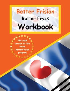 portada Better Frisian Workbook Better Frysk Wurkboek The Frisian Language: Learn the closest language to English Frisian from A to Z (in Oeste De Frisia)