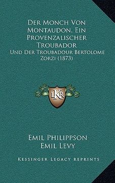 portada Der Monch Von Montaudon, Ein Provenzalischer Troubador: Und Der Troubadour Bertolome Zorzi (1873) (en Alemán)