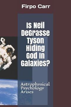 portada Is Neil Degrasse Tyson Hiding God in Galaxies?: Astrophysical Psychology Arises