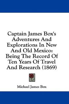 portada captain james box's adventures and explorations in new and old mexico: being the record of ten years of travel and research (1869) (en Inglés)