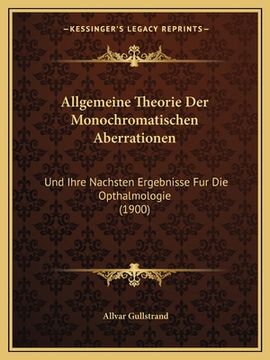 portada Allgemeine Theorie Der Monochromatischen Aberrationen: Und Ihre Nachsten Ergebnisse Fur Die Opthalmologie (1900) (en Alemán)